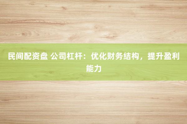 民间配资盘 公司杠杆：优化财务结构，提升盈利能力